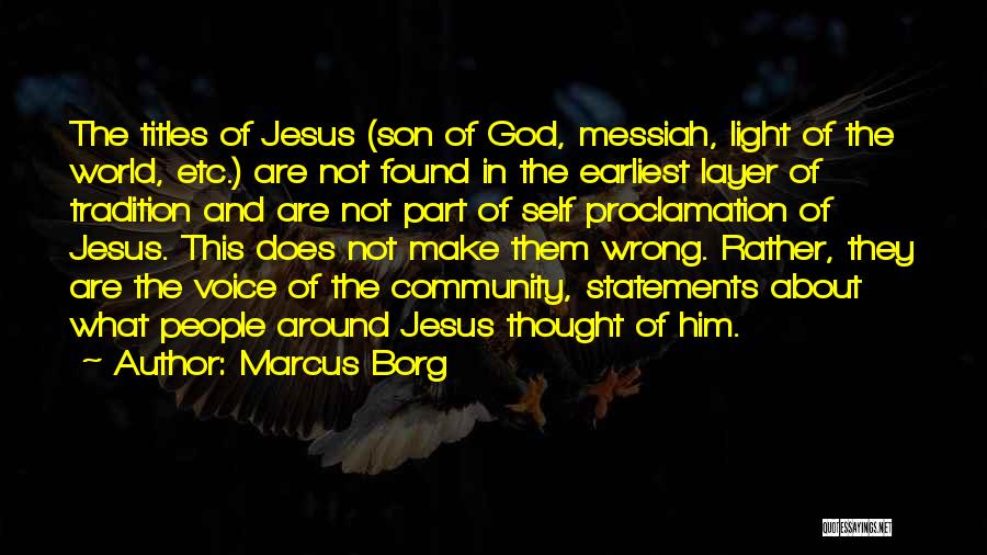 Marcus Borg Quotes: The Titles Of Jesus (son Of God, Messiah, Light Of The World, Etc.) Are Not Found In The Earliest Layer