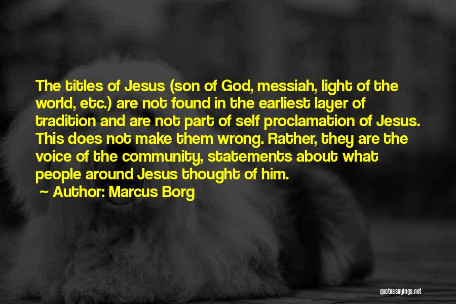 Marcus Borg Quotes: The Titles Of Jesus (son Of God, Messiah, Light Of The World, Etc.) Are Not Found In The Earliest Layer