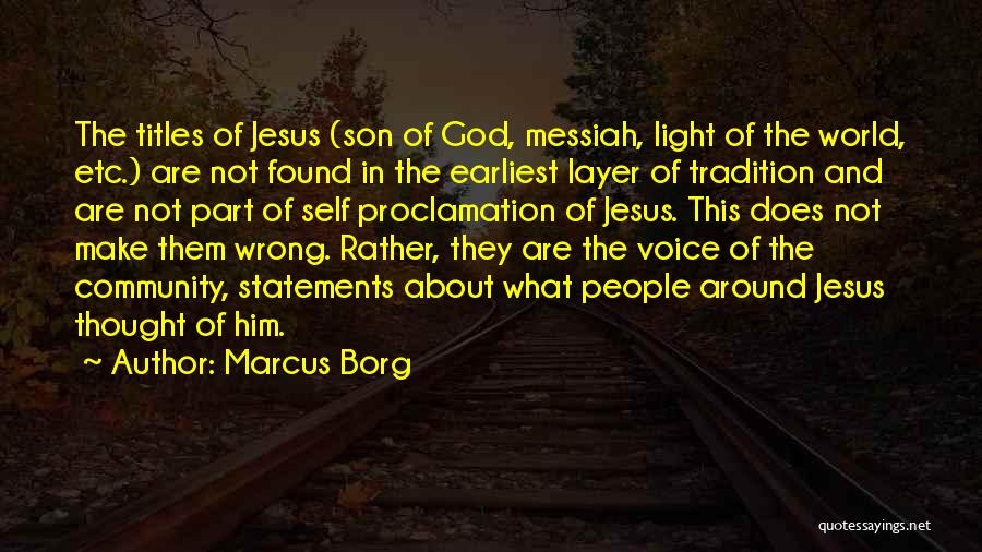 Marcus Borg Quotes: The Titles Of Jesus (son Of God, Messiah, Light Of The World, Etc.) Are Not Found In The Earliest Layer