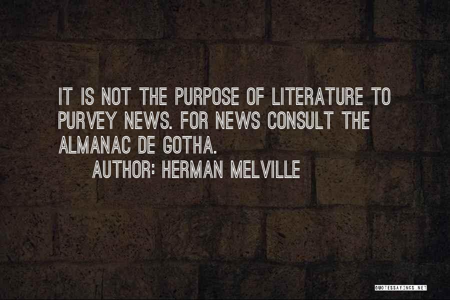 Herman Melville Quotes: It Is Not The Purpose Of Literature To Purvey News. For News Consult The Almanac De Gotha.