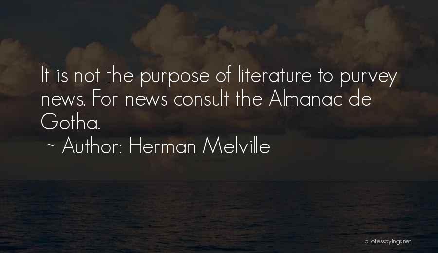 Herman Melville Quotes: It Is Not The Purpose Of Literature To Purvey News. For News Consult The Almanac De Gotha.