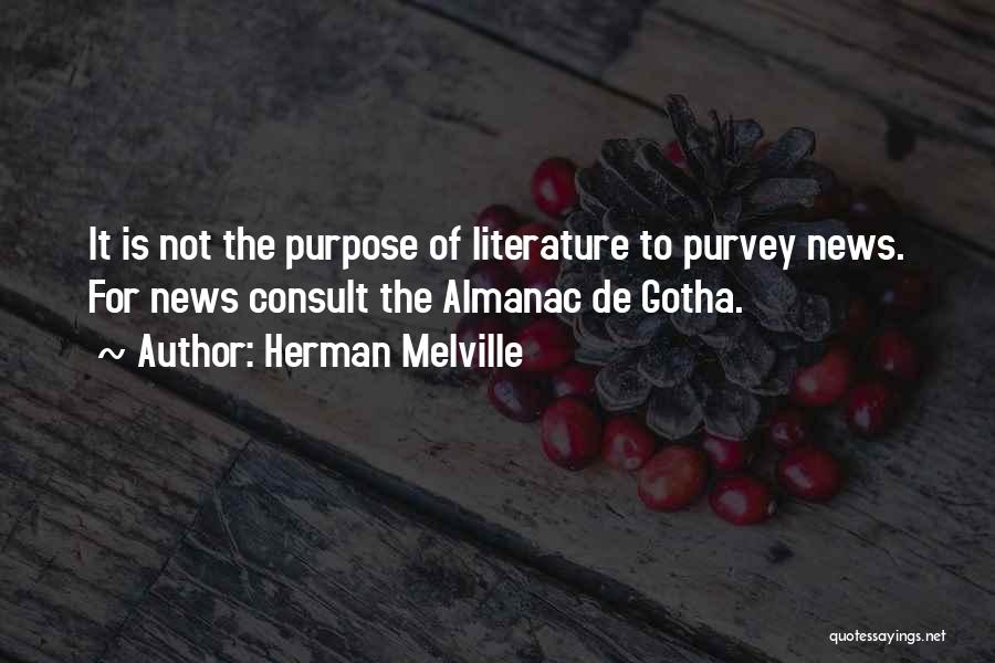 Herman Melville Quotes: It Is Not The Purpose Of Literature To Purvey News. For News Consult The Almanac De Gotha.