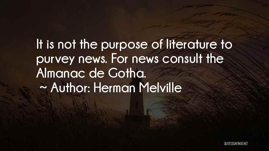 Herman Melville Quotes: It Is Not The Purpose Of Literature To Purvey News. For News Consult The Almanac De Gotha.