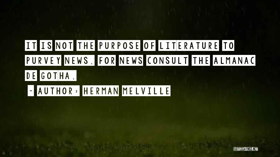 Herman Melville Quotes: It Is Not The Purpose Of Literature To Purvey News. For News Consult The Almanac De Gotha.