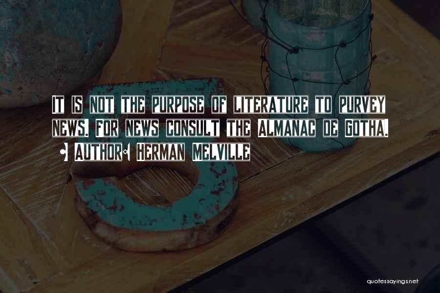 Herman Melville Quotes: It Is Not The Purpose Of Literature To Purvey News. For News Consult The Almanac De Gotha.