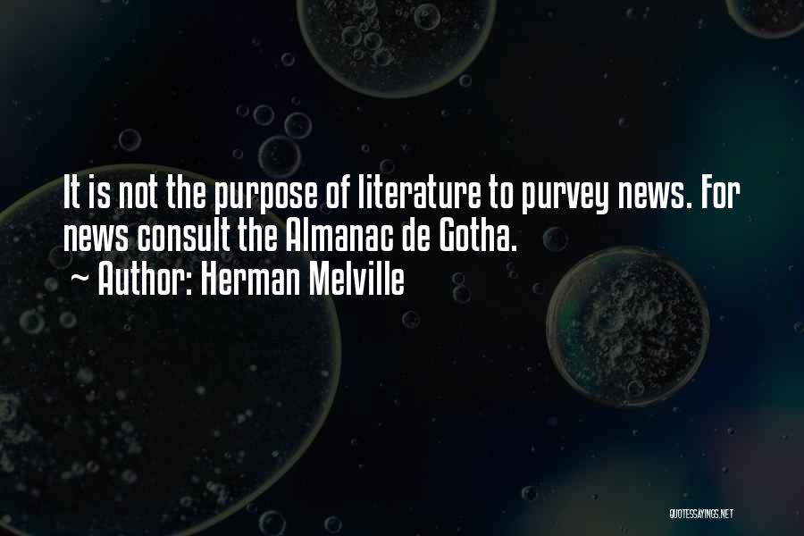 Herman Melville Quotes: It Is Not The Purpose Of Literature To Purvey News. For News Consult The Almanac De Gotha.