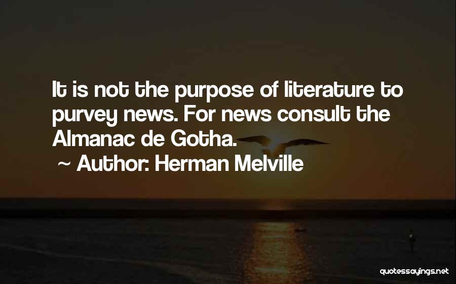 Herman Melville Quotes: It Is Not The Purpose Of Literature To Purvey News. For News Consult The Almanac De Gotha.