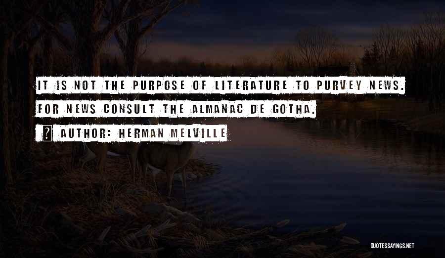 Herman Melville Quotes: It Is Not The Purpose Of Literature To Purvey News. For News Consult The Almanac De Gotha.