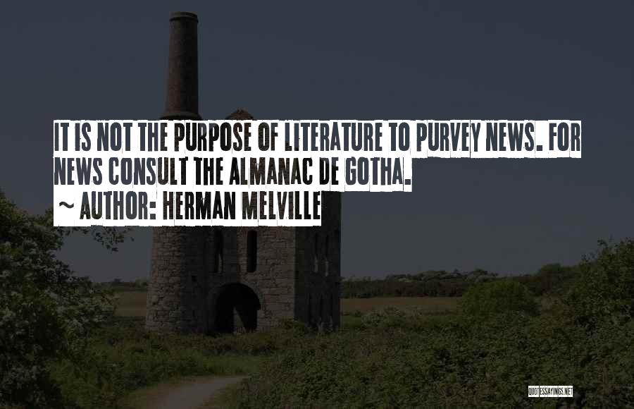 Herman Melville Quotes: It Is Not The Purpose Of Literature To Purvey News. For News Consult The Almanac De Gotha.