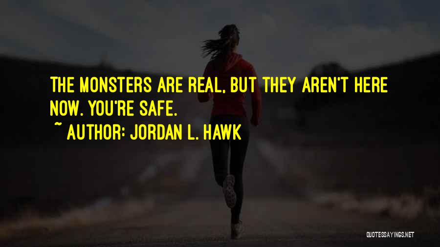 Jordan L. Hawk Quotes: The Monsters Are Real, But They Aren't Here Now. You're Safe.