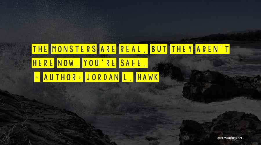Jordan L. Hawk Quotes: The Monsters Are Real, But They Aren't Here Now. You're Safe.
