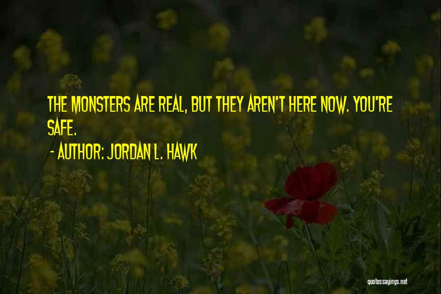 Jordan L. Hawk Quotes: The Monsters Are Real, But They Aren't Here Now. You're Safe.