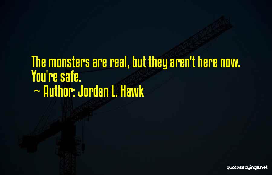 Jordan L. Hawk Quotes: The Monsters Are Real, But They Aren't Here Now. You're Safe.