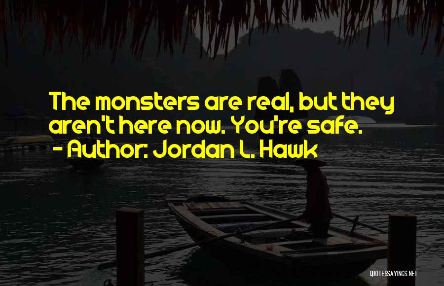 Jordan L. Hawk Quotes: The Monsters Are Real, But They Aren't Here Now. You're Safe.