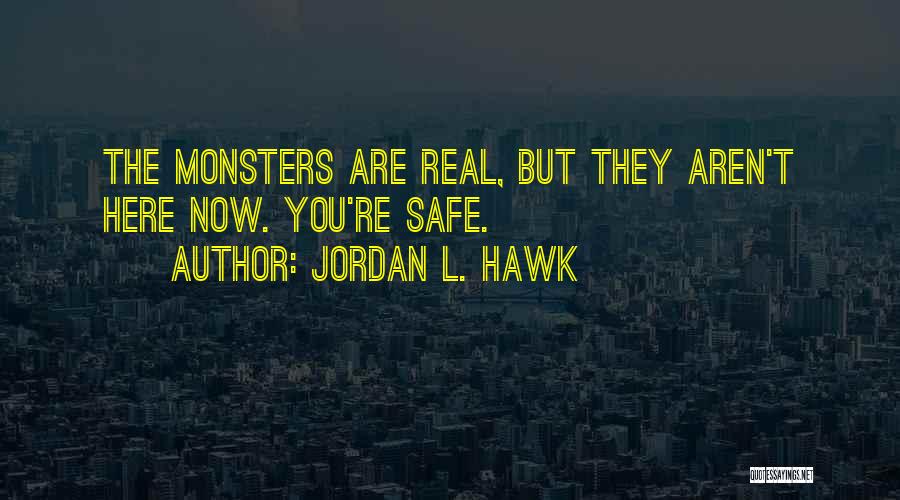 Jordan L. Hawk Quotes: The Monsters Are Real, But They Aren't Here Now. You're Safe.