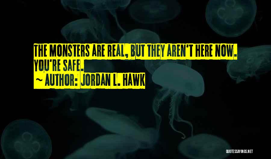 Jordan L. Hawk Quotes: The Monsters Are Real, But They Aren't Here Now. You're Safe.
