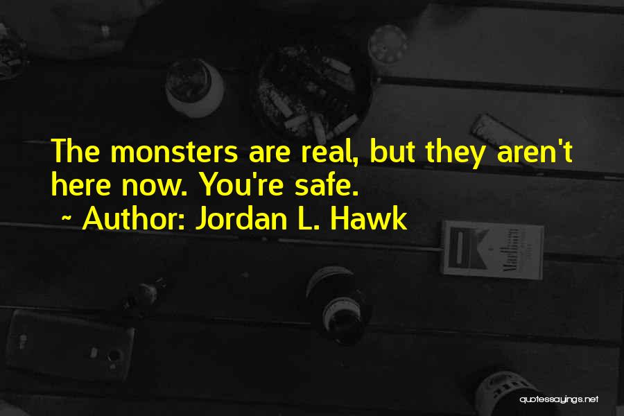 Jordan L. Hawk Quotes: The Monsters Are Real, But They Aren't Here Now. You're Safe.