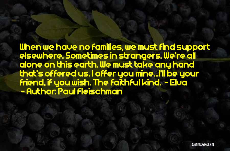 Paul Fleischman Quotes: When We Have No Families, We Must Find Support Elsewhere. Sometimes In Strangers. We're All Alone On This Earth. We