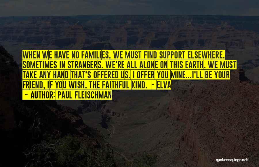 Paul Fleischman Quotes: When We Have No Families, We Must Find Support Elsewhere. Sometimes In Strangers. We're All Alone On This Earth. We