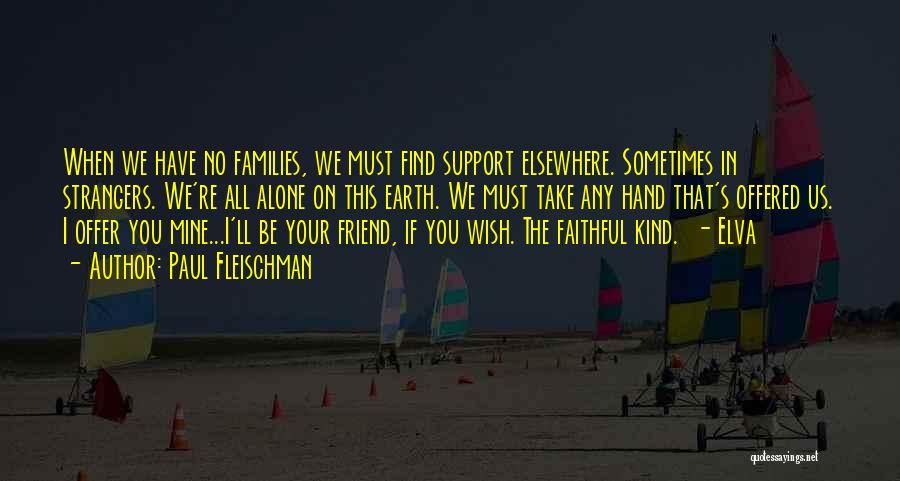 Paul Fleischman Quotes: When We Have No Families, We Must Find Support Elsewhere. Sometimes In Strangers. We're All Alone On This Earth. We