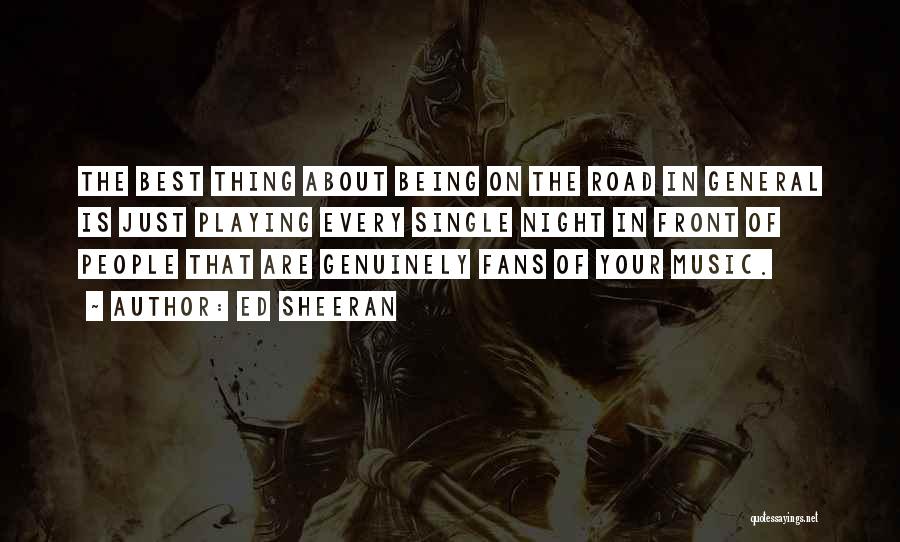 Ed Sheeran Quotes: The Best Thing About Being On The Road In General Is Just Playing Every Single Night In Front Of People