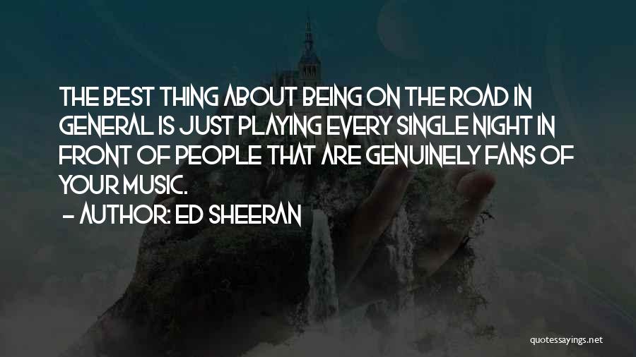 Ed Sheeran Quotes: The Best Thing About Being On The Road In General Is Just Playing Every Single Night In Front Of People