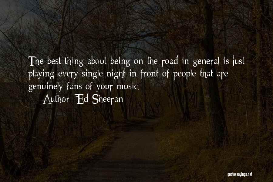 Ed Sheeran Quotes: The Best Thing About Being On The Road In General Is Just Playing Every Single Night In Front Of People