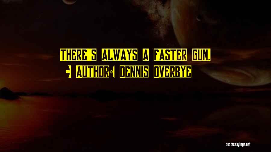 Dennis Overbye Quotes: There's Always A Faster Gun.