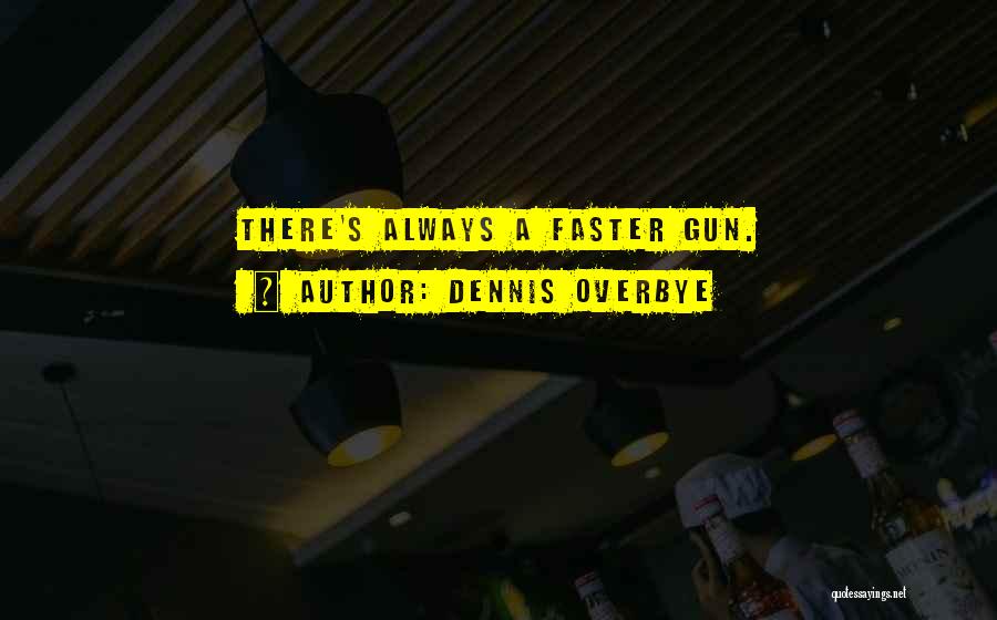 Dennis Overbye Quotes: There's Always A Faster Gun.