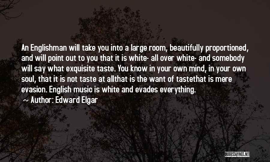 Edward Elgar Quotes: An Englishman Will Take You Into A Large Room, Beautifully Proportioned, And Will Point Out To You That It Is