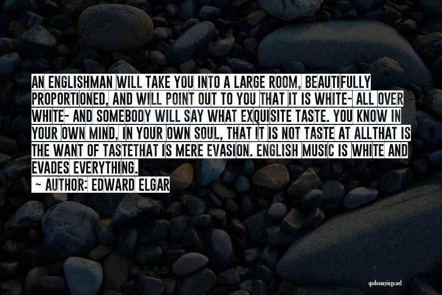 Edward Elgar Quotes: An Englishman Will Take You Into A Large Room, Beautifully Proportioned, And Will Point Out To You That It Is