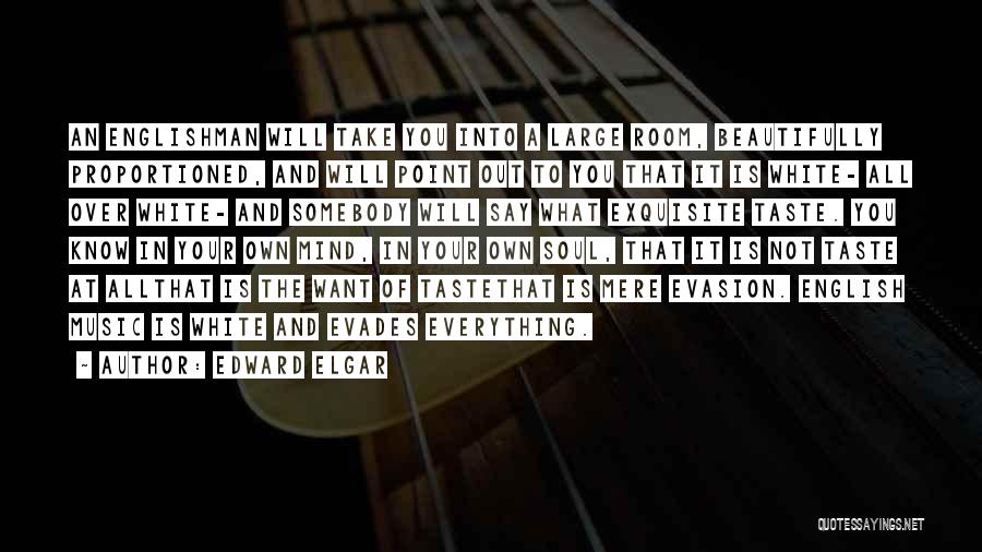 Edward Elgar Quotes: An Englishman Will Take You Into A Large Room, Beautifully Proportioned, And Will Point Out To You That It Is