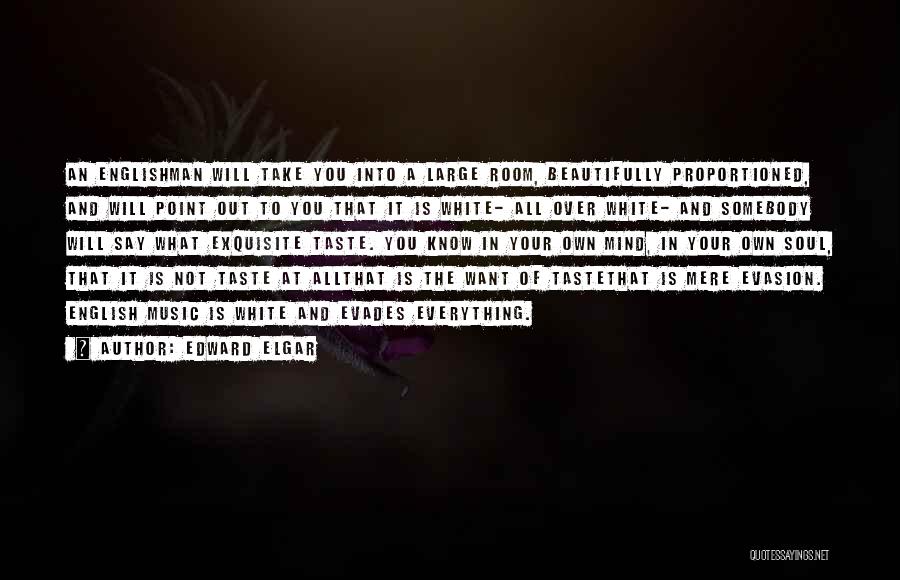 Edward Elgar Quotes: An Englishman Will Take You Into A Large Room, Beautifully Proportioned, And Will Point Out To You That It Is