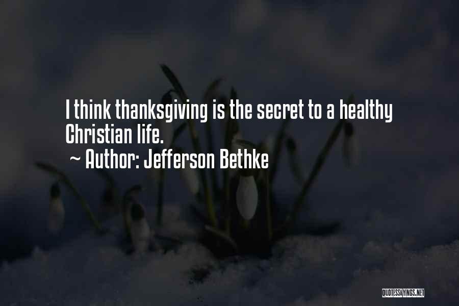 Jefferson Bethke Quotes: I Think Thanksgiving Is The Secret To A Healthy Christian Life.