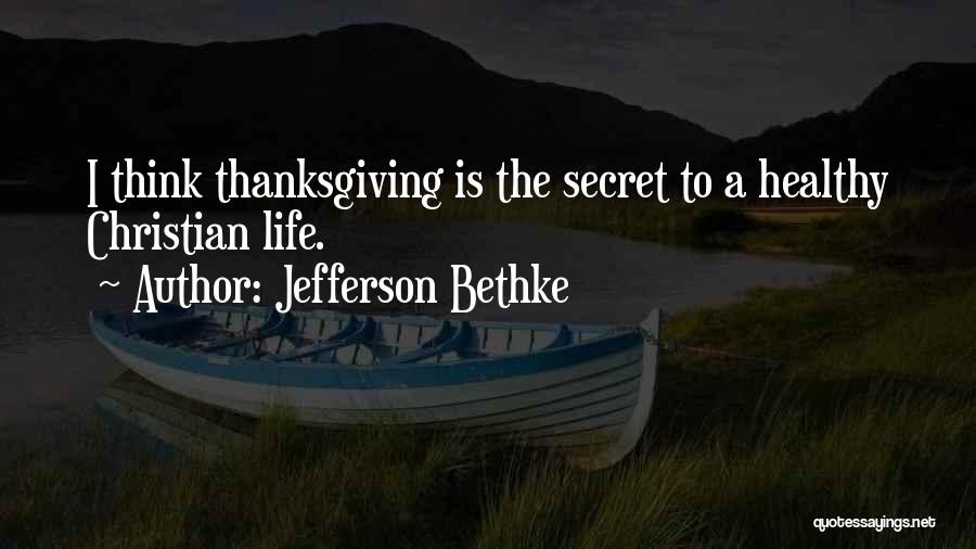 Jefferson Bethke Quotes: I Think Thanksgiving Is The Secret To A Healthy Christian Life.