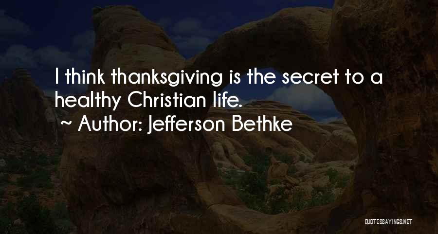 Jefferson Bethke Quotes: I Think Thanksgiving Is The Secret To A Healthy Christian Life.