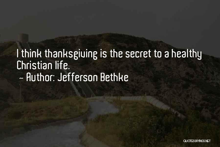 Jefferson Bethke Quotes: I Think Thanksgiving Is The Secret To A Healthy Christian Life.
