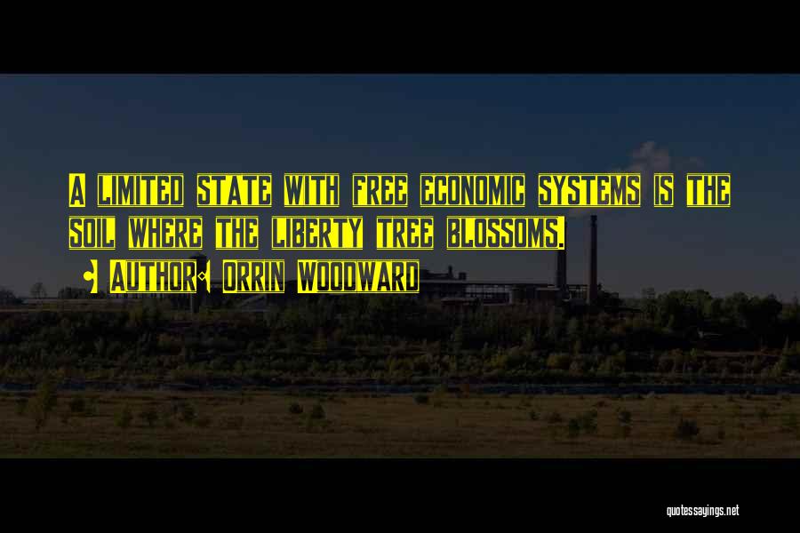 Orrin Woodward Quotes: A Limited State With Free Economic Systems Is The Soil Where The Liberty Tree Blossoms.