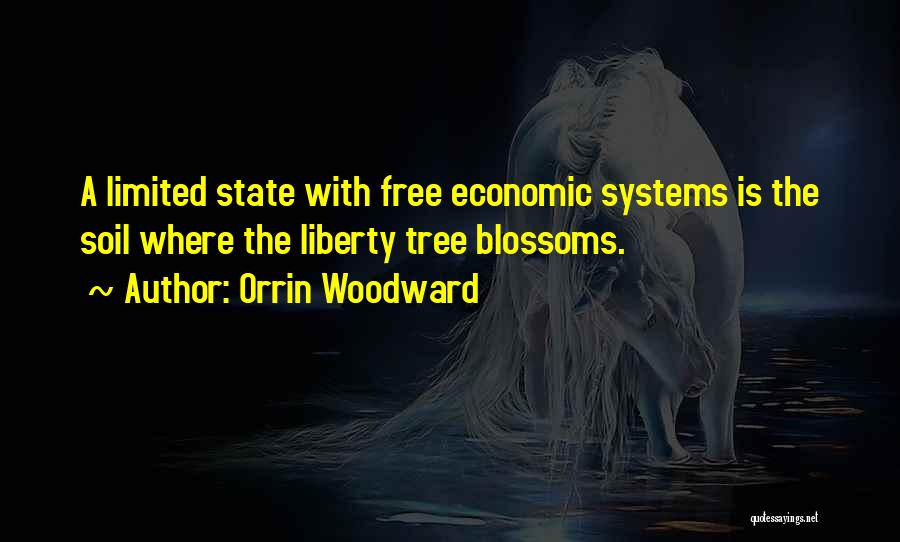 Orrin Woodward Quotes: A Limited State With Free Economic Systems Is The Soil Where The Liberty Tree Blossoms.