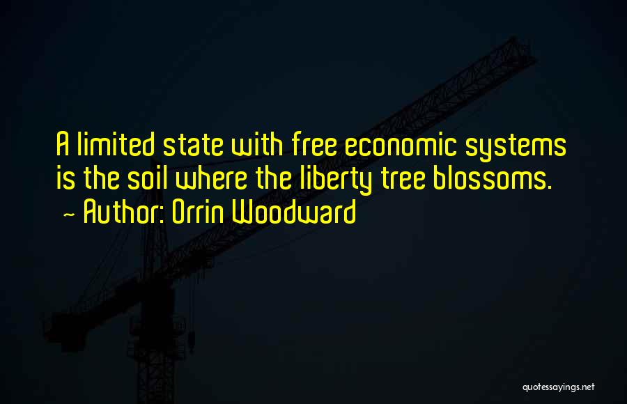 Orrin Woodward Quotes: A Limited State With Free Economic Systems Is The Soil Where The Liberty Tree Blossoms.