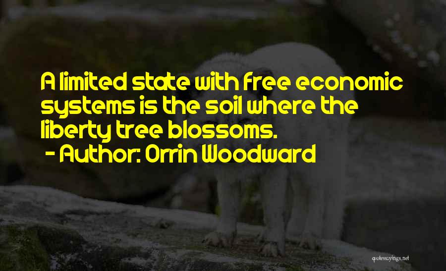 Orrin Woodward Quotes: A Limited State With Free Economic Systems Is The Soil Where The Liberty Tree Blossoms.