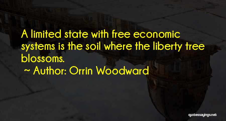 Orrin Woodward Quotes: A Limited State With Free Economic Systems Is The Soil Where The Liberty Tree Blossoms.