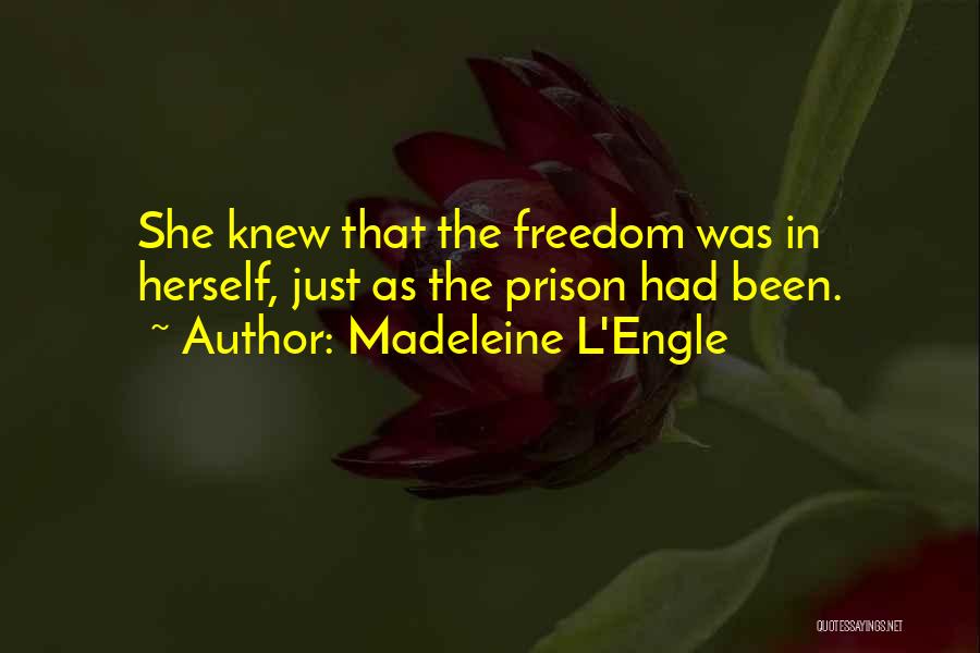 Madeleine L'Engle Quotes: She Knew That The Freedom Was In Herself, Just As The Prison Had Been.