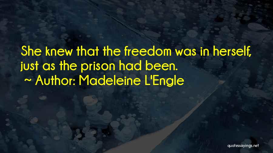 Madeleine L'Engle Quotes: She Knew That The Freedom Was In Herself, Just As The Prison Had Been.