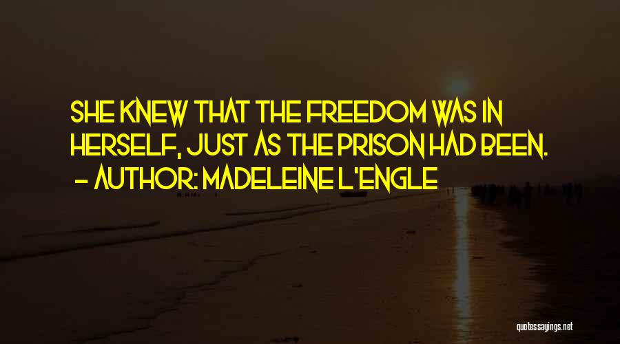 Madeleine L'Engle Quotes: She Knew That The Freedom Was In Herself, Just As The Prison Had Been.