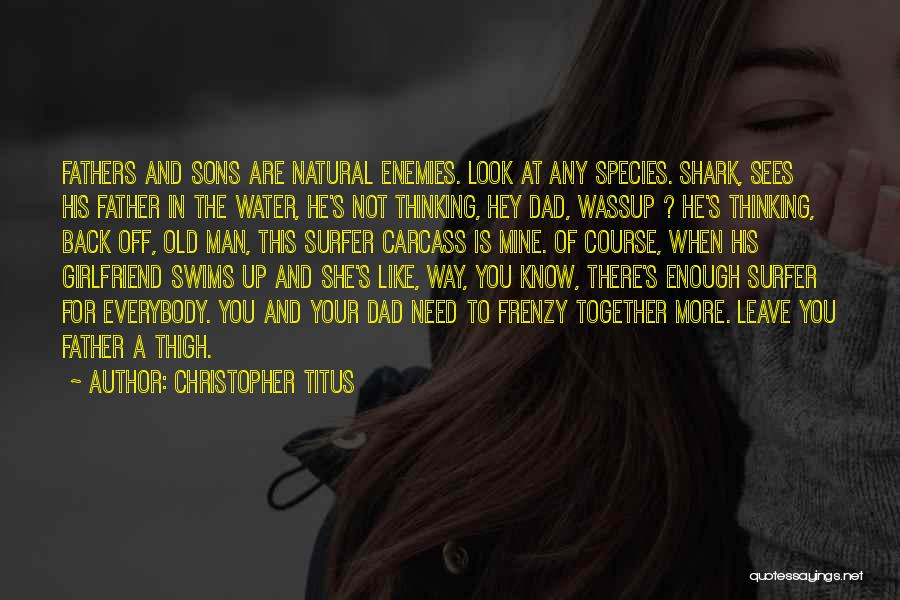 Christopher Titus Quotes: Fathers And Sons Are Natural Enemies. Look At Any Species. Shark, Sees His Father In The Water, He's Not Thinking,