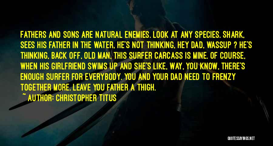 Christopher Titus Quotes: Fathers And Sons Are Natural Enemies. Look At Any Species. Shark, Sees His Father In The Water, He's Not Thinking,