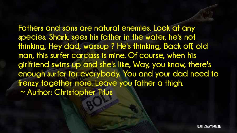 Christopher Titus Quotes: Fathers And Sons Are Natural Enemies. Look At Any Species. Shark, Sees His Father In The Water, He's Not Thinking,