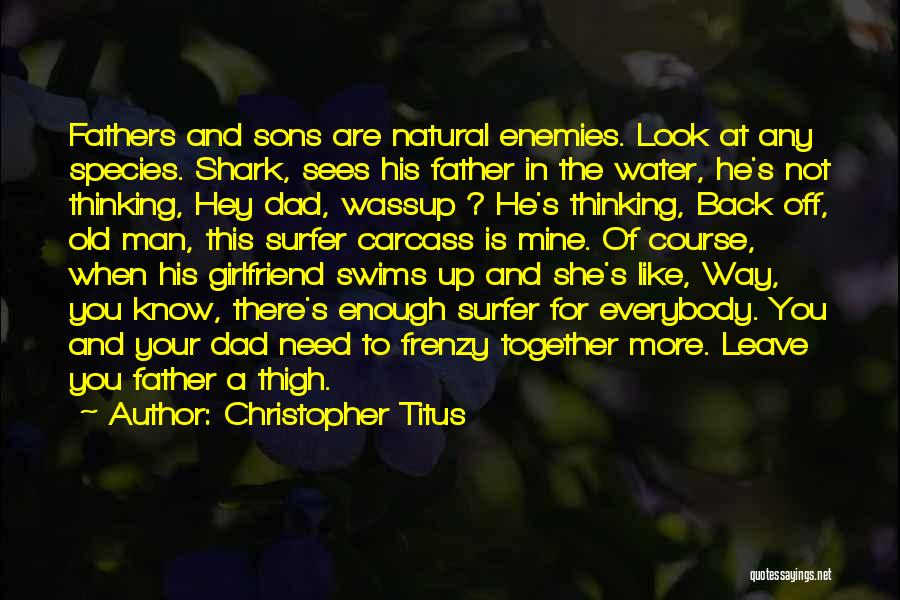 Christopher Titus Quotes: Fathers And Sons Are Natural Enemies. Look At Any Species. Shark, Sees His Father In The Water, He's Not Thinking,