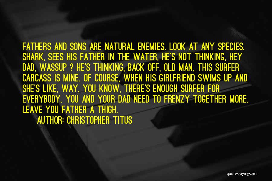 Christopher Titus Quotes: Fathers And Sons Are Natural Enemies. Look At Any Species. Shark, Sees His Father In The Water, He's Not Thinking,